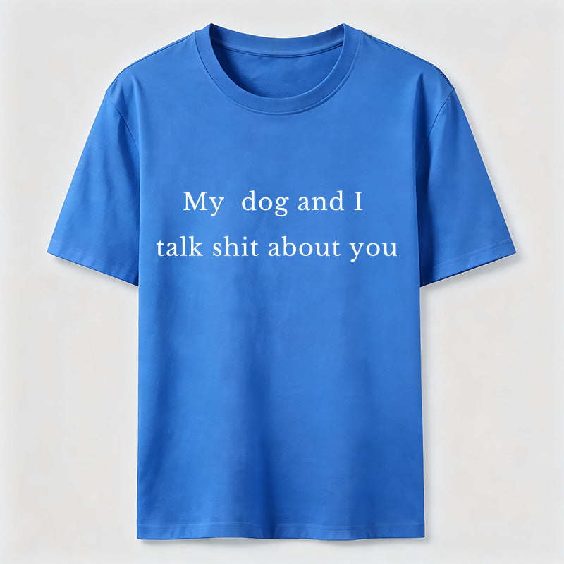 My Dog and I Talk Shit About You Classic T-Shirt