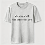 My Dog and I Talk Shit About You Classic T-Shirt