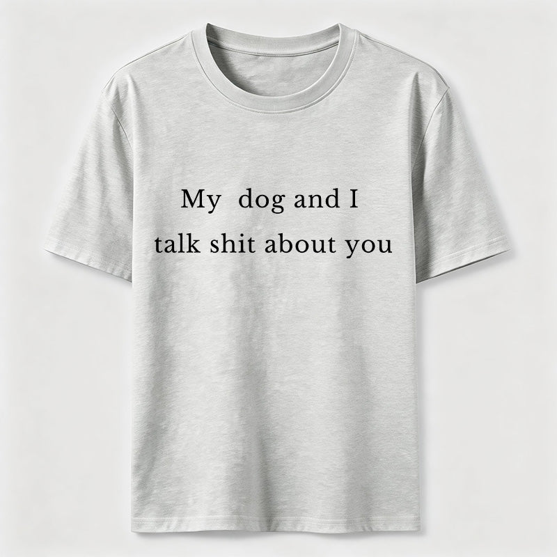 My Dog and I Talk Shit About You Classic T-Shirt