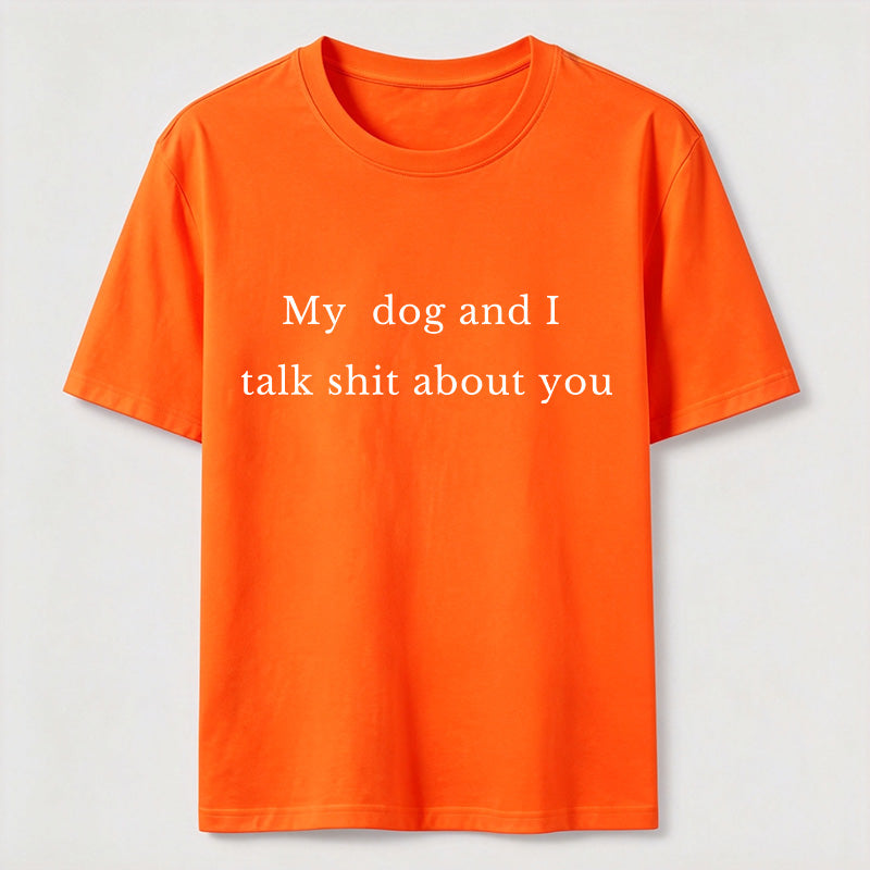 My Dog and I Talk Shit About You Classic T-Shirt