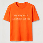 My Dog and I Talk Shit About You Classic T-Shirt