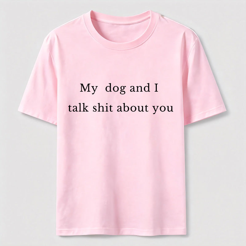 My Dog and I Talk Shit About You Classic T-Shirt