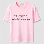 My Dog and I Talk Shit About You Classic T-Shirt