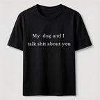 My Dog and I Talk Shit About You Classic T-Shirt