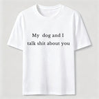 My Dog and I Talk Shit About You Classic T-Shirt