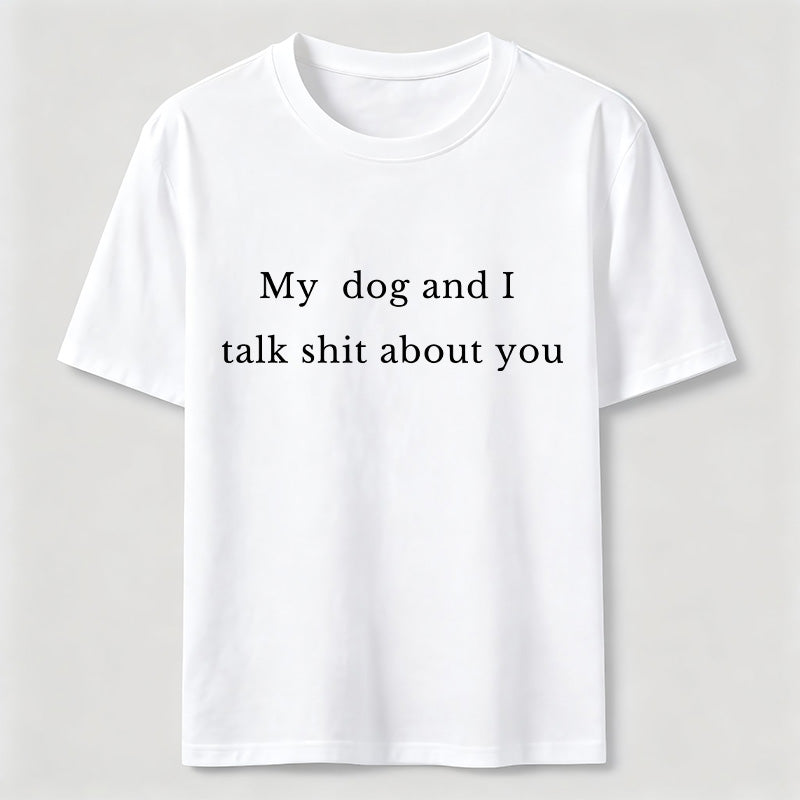 My Dog and I Talk Shit About You Classic T-Shirt