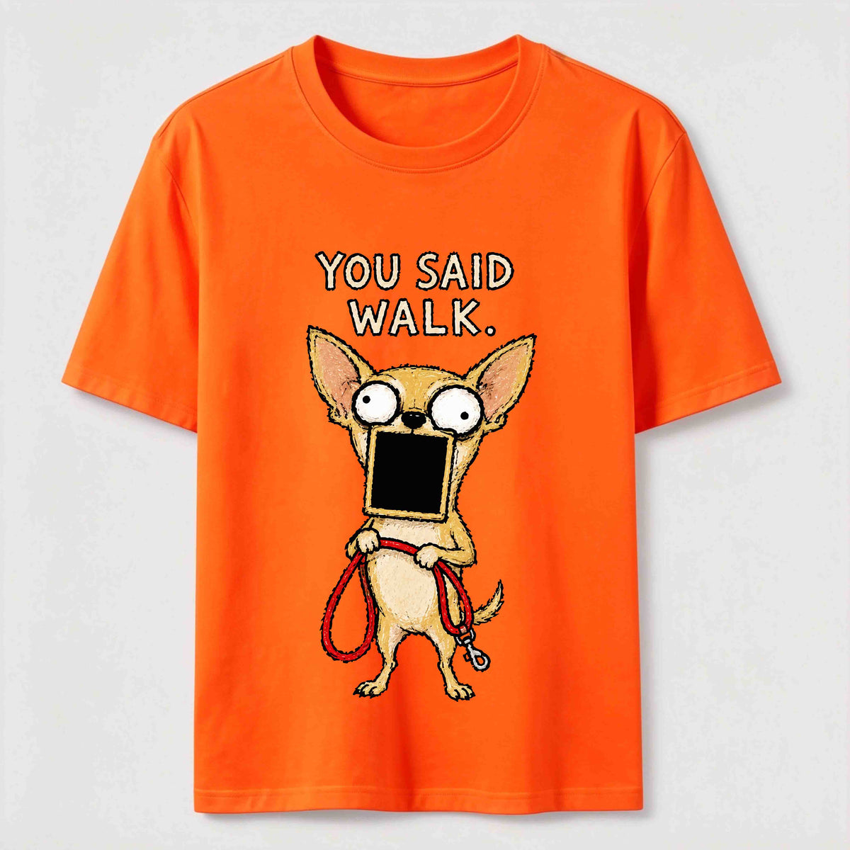 You Said Walk Chihuahua Classic T-Shirt