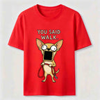 You Said Walk Chihuahua Classic T-Shirt