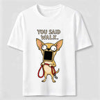 You Said Walk Chihuahua Classic T-Shirt