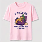 PetTaxClub I Only Go Where My Dog Can Go Classic T-Shirt