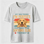 My Dog Thinks I'm Perfect Classic T-Shirt