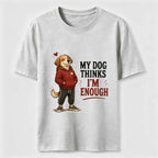 My Dog Thinks I’m Enough Classic T-Shirt