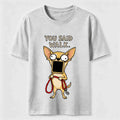 You Said Walk Chihuahua Classic T-Shirt