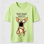 You Said Walk Chihuahua Classic T-Shirt
