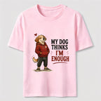 My Dog Thinks I’m Enough Classic T-Shirt
