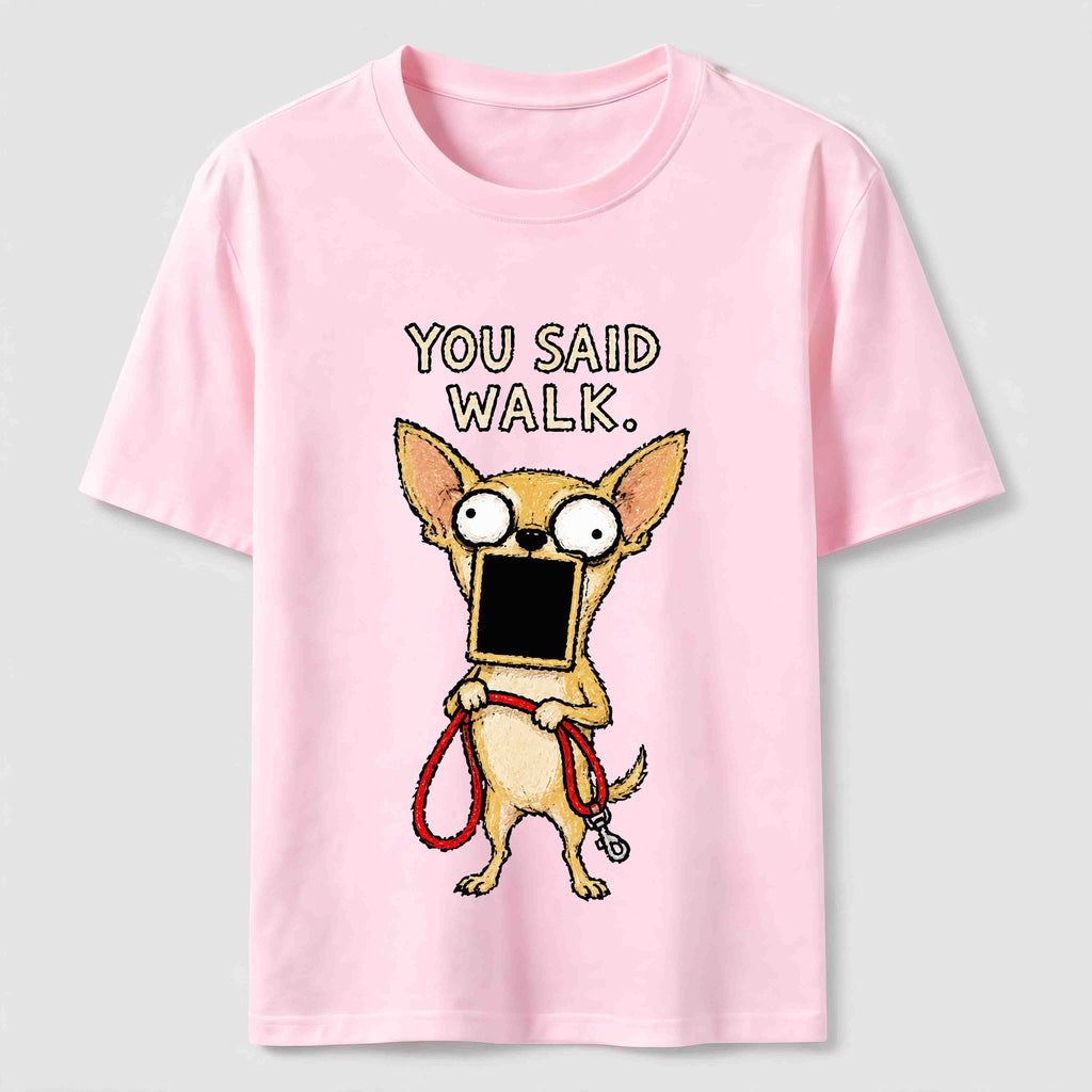 You Said Walk Chihuahua Classic T-Shirt