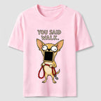You Said Walk Chihuahua Classic T-Shirt