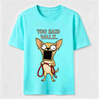 You Said Walk Chihuahua Classic T-Shirt