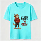 My Dog Thinks I’m Enough Classic T-Shirt