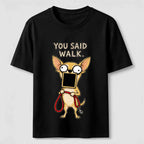 You Said Walk Chihuahua Classic T-Shirt