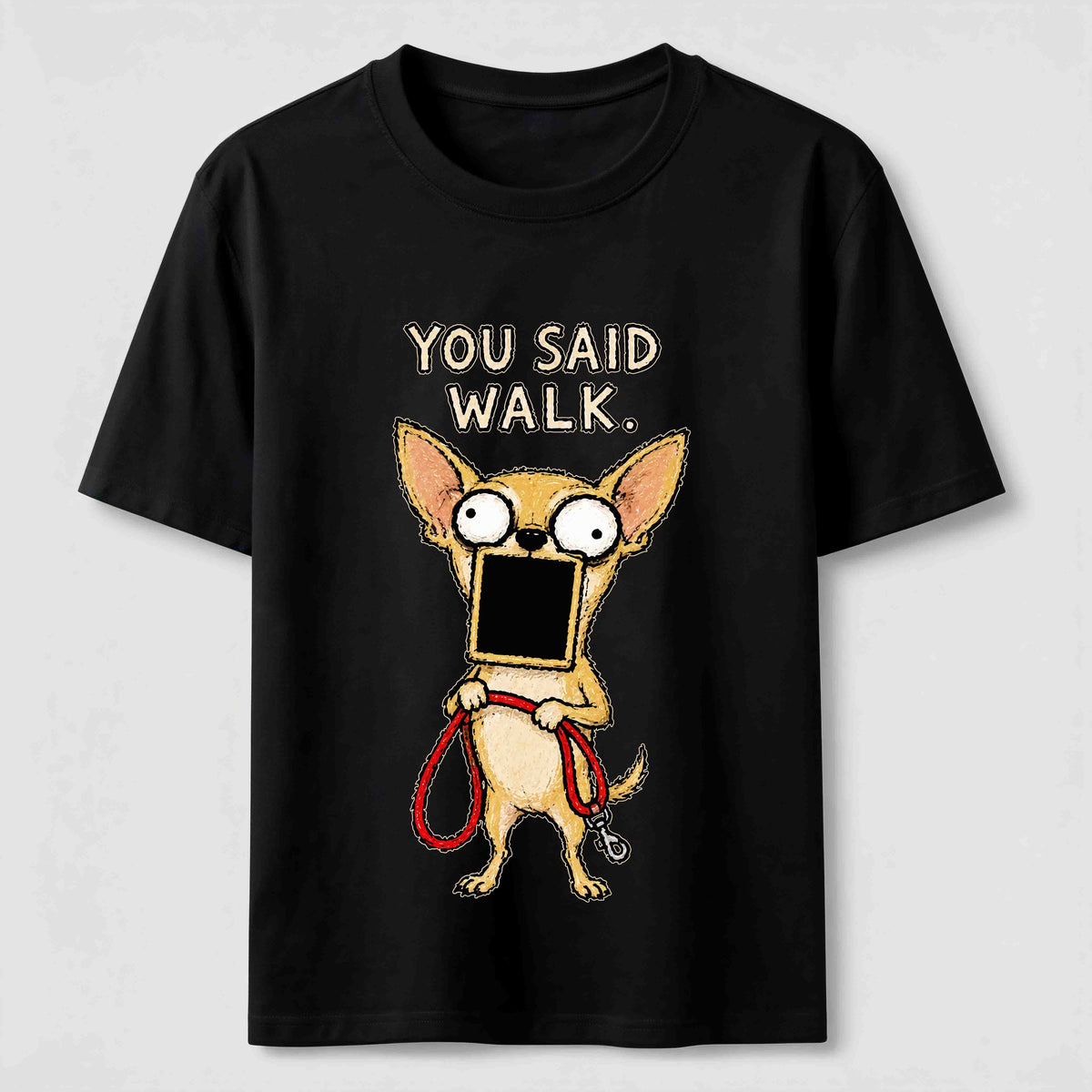 You Said Walk Chihuahua Classic T-Shirt