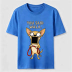 You Said Walk Chihuahua Classic T-Shirt