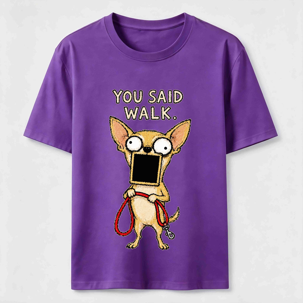 You Said Walk Chihuahua Classic T-Shirt