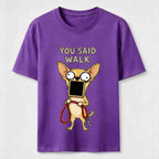 You Said Walk Chihuahua Classic T-Shirt